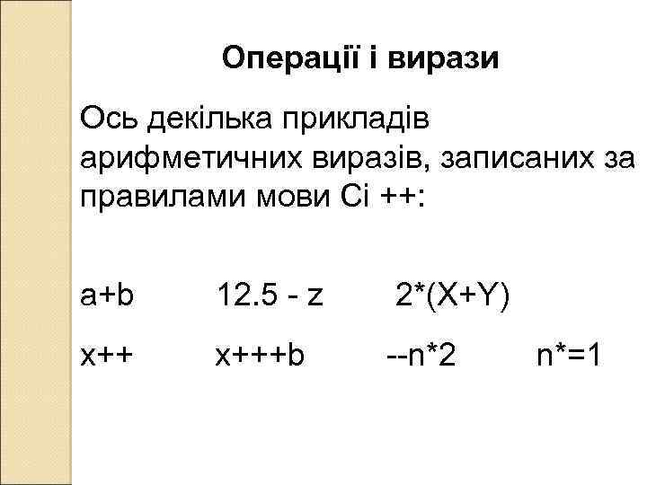 Операції і вирази Ось декілька прикладів арифметичних виразів, записаних за правилами мови Сі ++: