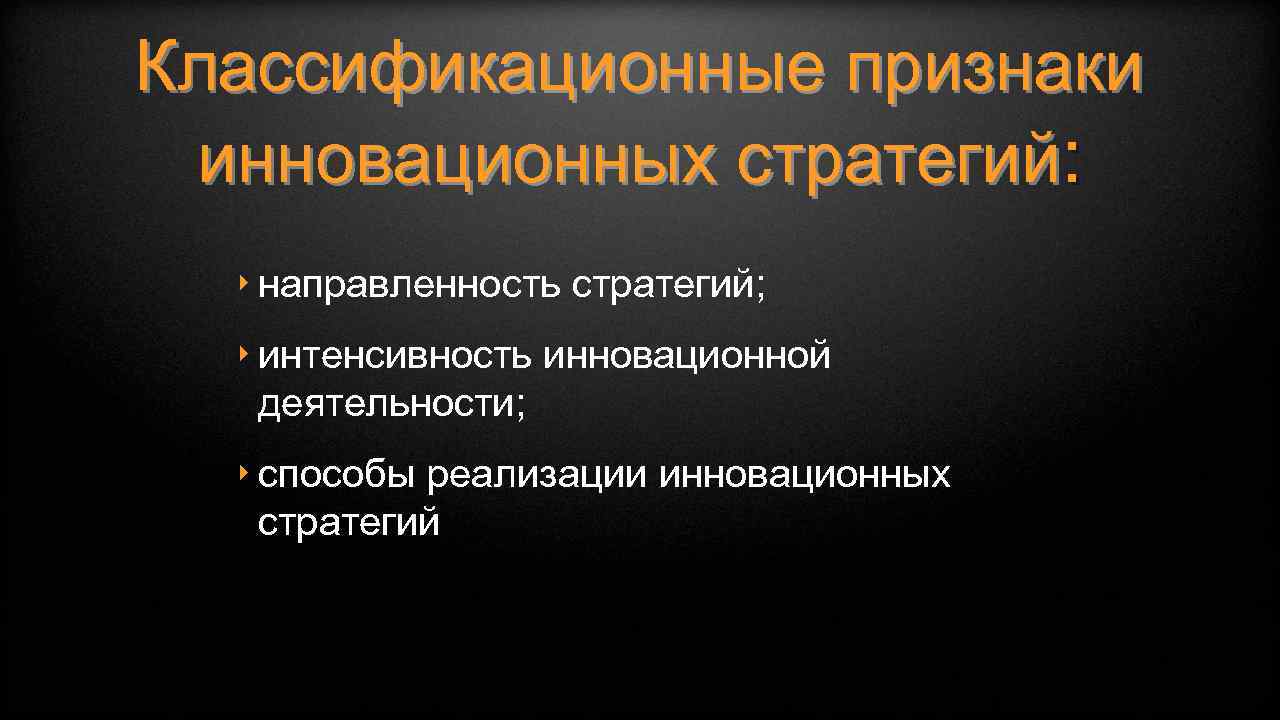 Классификационные признаки инновационных стратегий: ‣ направленность стратегий; ‣ интенсивность инновационной деятельности; ‣ способы реализации