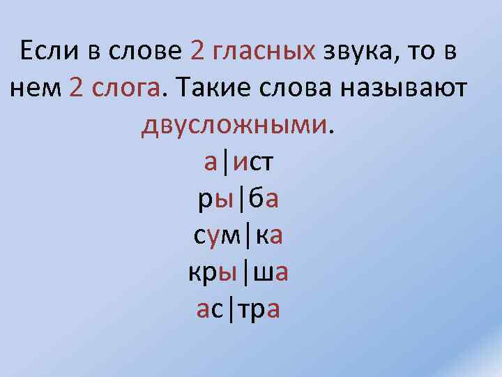 Если в слове 2 гласных звука, то в нем 2 слога. Такие слова называют