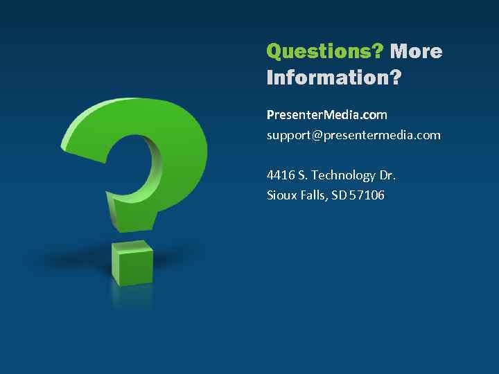 Questions? More Information? Presenter. Media. com support@presentermedia. com 4416 S. Technology Dr. Sioux Falls,