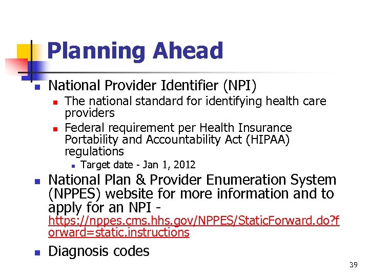 Planning Ahead n National Provider Identifier (NPI) n n The national standard for identifying