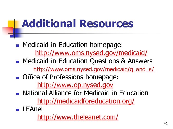 Additional Resources n n Medicaid-in-Education homepage: http: //www. oms. nysed. gov/medicaid/ Medicaid-in-Education Questions &