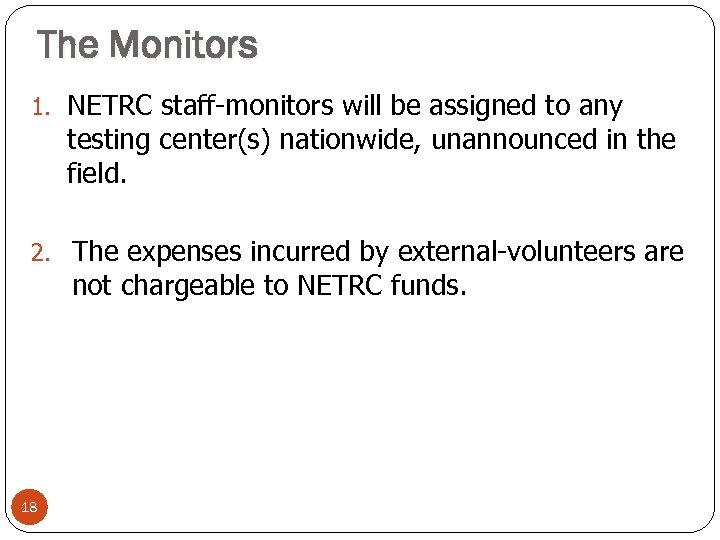 The Monitors 1. NETRC staff-monitors will be assigned to any testing center(s) nationwide, unannounced