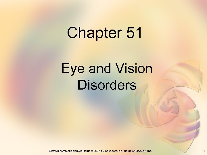 Chapter 51 Eye and Vision Disorders Elsevier items and derived items © 2007 by
