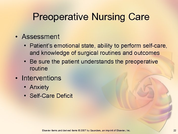 Preoperative Nursing Care • Assessment • Patient’s emotional state, ability to perform self-care, and
