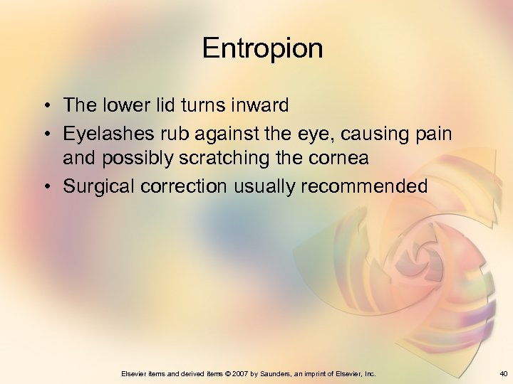 Entropion • The lower lid turns inward • Eyelashes rub against the eye, causing
