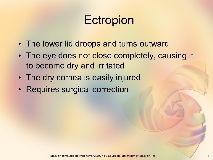 Ectropion • The lower lid droops and turns outward • The eye does not