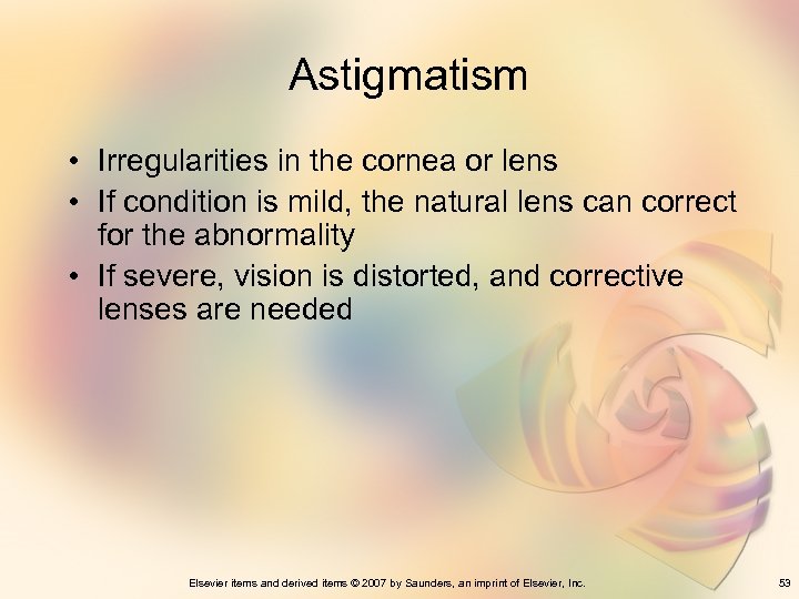 Astigmatism • Irregularities in the cornea or lens • If condition is mild, the