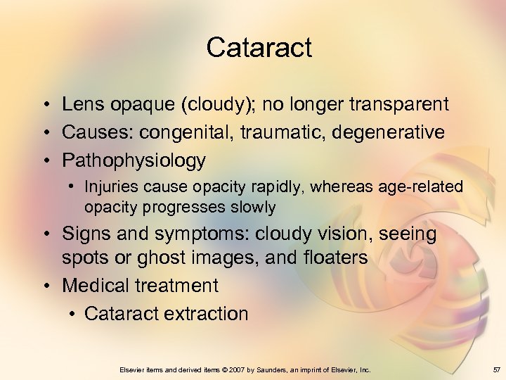 Cataract • Lens opaque (cloudy); no longer transparent • Causes: congenital, traumatic, degenerative •