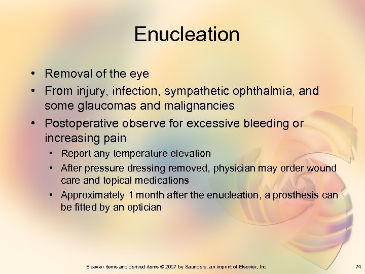Enucleation • Removal of the eye • From injury, infection, sympathetic ophthalmia, and some