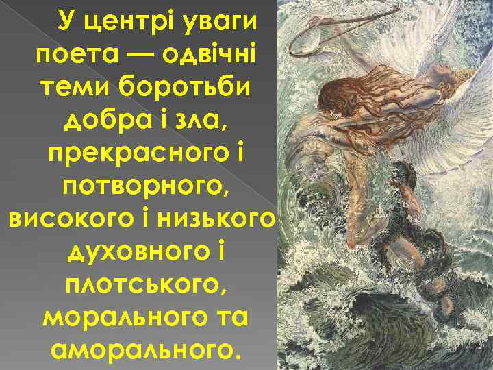 У центрі уваги поета — одвічні теми боротьби добра і зла, прекрасного і потворного,