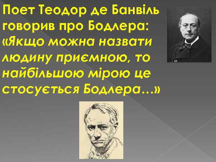 Поет Теодор де Банвіль говорив про Бодлера: «Якщо можна назвати людину приємною, то найбільшою