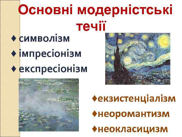 Основні модерністські течії ♦ символізм ♦ імпресіонізм ♦ експресіонізм ♦екзистенціалізм ♦неоромантизм ♦неокласицизм 