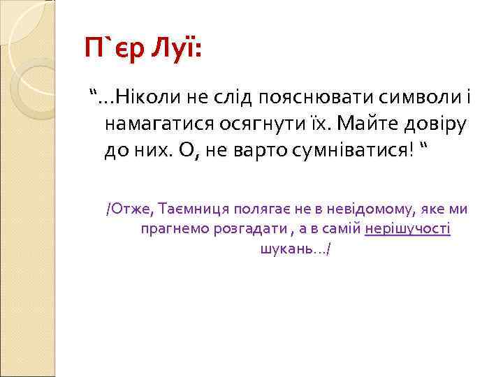 П`єр Луї: “…Ніколи не слід пояснювати символи і намагатися осягнути їх. Майте довіру до