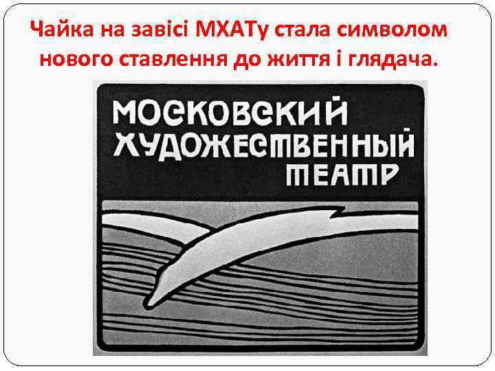 Чайка на завісі МХАТу стала символом нового ставлення до життя і глядача. 