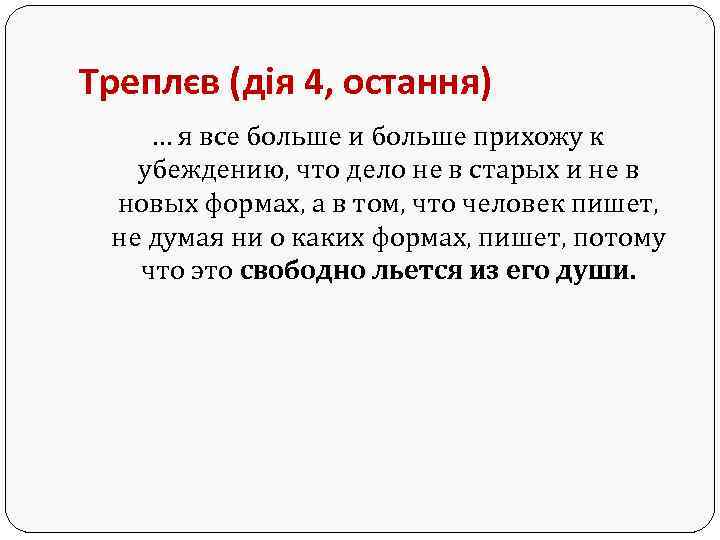 Треплєв (дія 4, остання) … я все больше и больше прихожу к убеждению, что