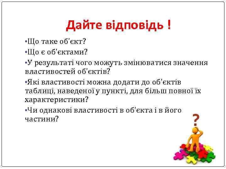 Дайте відповідь ! • Що таке об'єкт? • Що є об'єктами? • У результаті