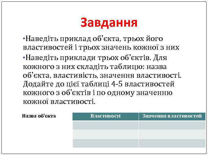 Завдання • Наведіть приклад об'єкта, трьох його властивостей і трьох значень кожної з них