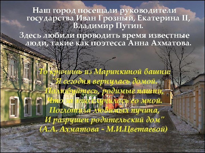 Наш город посещали руководители государства Иван Грозный, Екатерина II, Владимир Путин. Здесь любили проводить