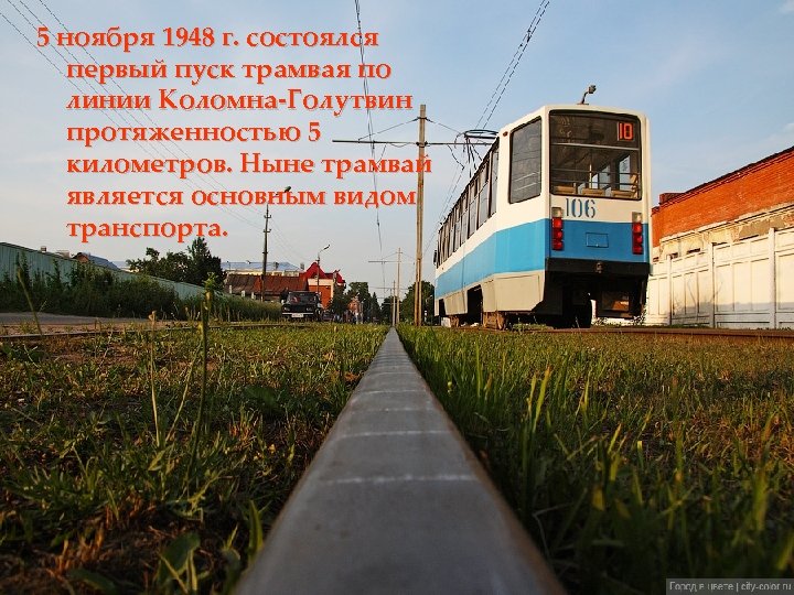 5 ноября 1948 г. состоялся первый пуск трамвая по линии Коломна-Голутвин протяженностью 5 километров.