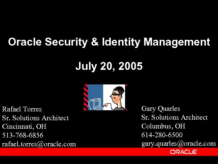Oracle Security & Identity Management July 20, 2005 Rafael Torres Sr. Solutions Architect Cincinnati,