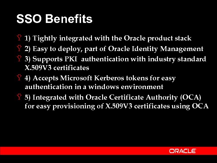 SSO Benefits Ÿ 1) Tightly integrated with the Oracle product stack Ÿ 2) Easy