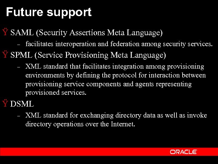 Future support Ÿ SAML (Security Assertions Meta Language) – facilitates interoperation and federation among