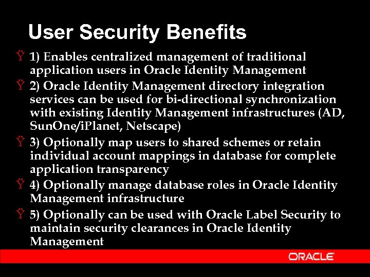 User Security Benefits Ÿ 1) Enables centralized management of traditional application users in Oracle