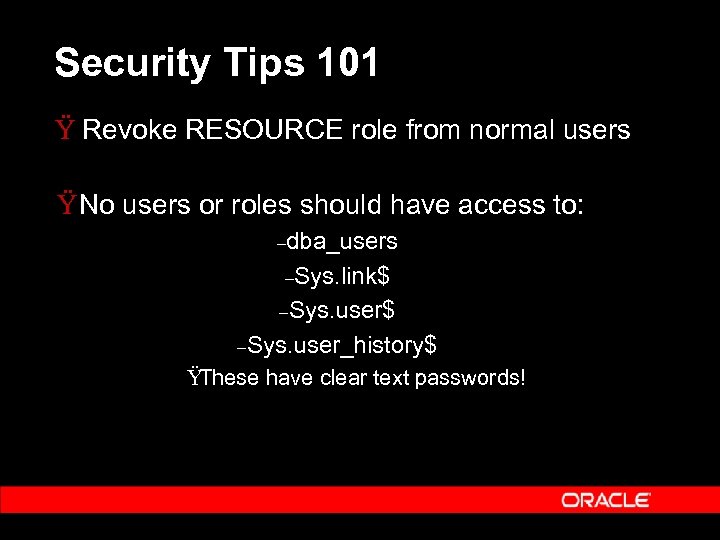 Security Tips 101 Ÿ Revoke RESOURCE role from normal users Ÿ No users or