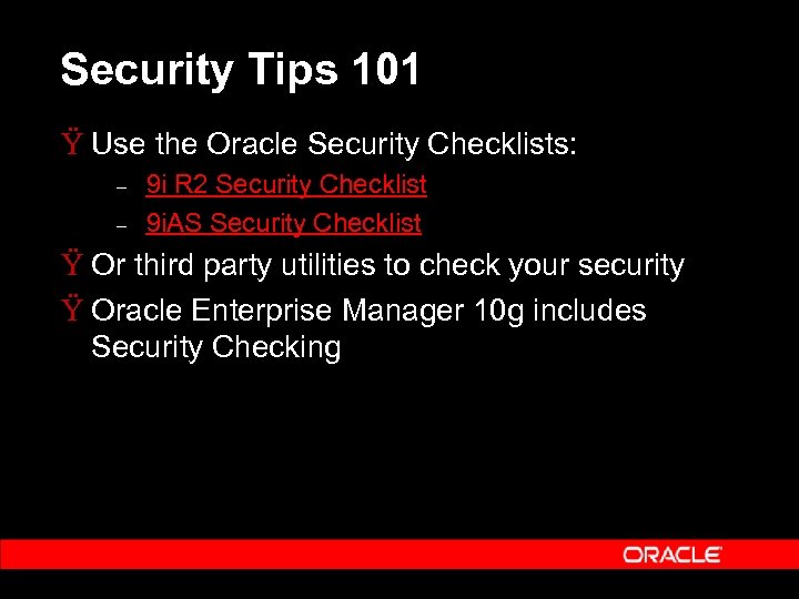 Security Tips 101 Ÿ Use the Oracle Security Checklists: – – 9 i R
