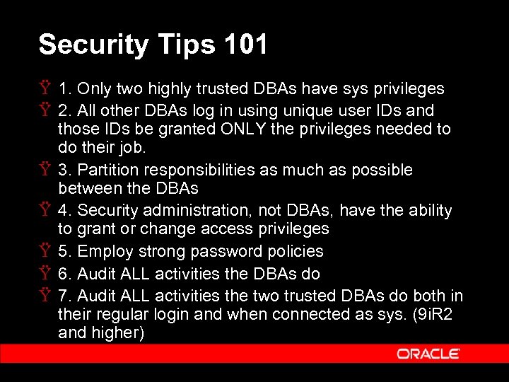 Security Tips 101 Ÿ 1. Only two highly trusted DBAs have sys privileges Ÿ