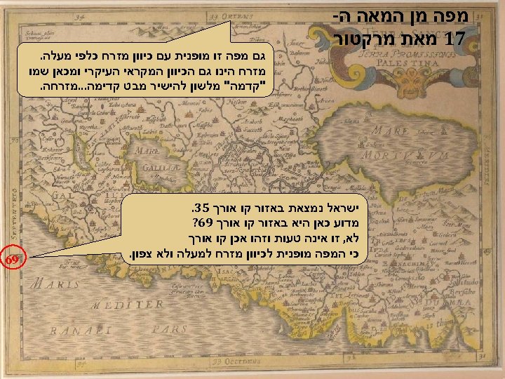  מפה מן המאה ה- 71 מאת מרקטור גם מפה זו מופנית עם כיוון