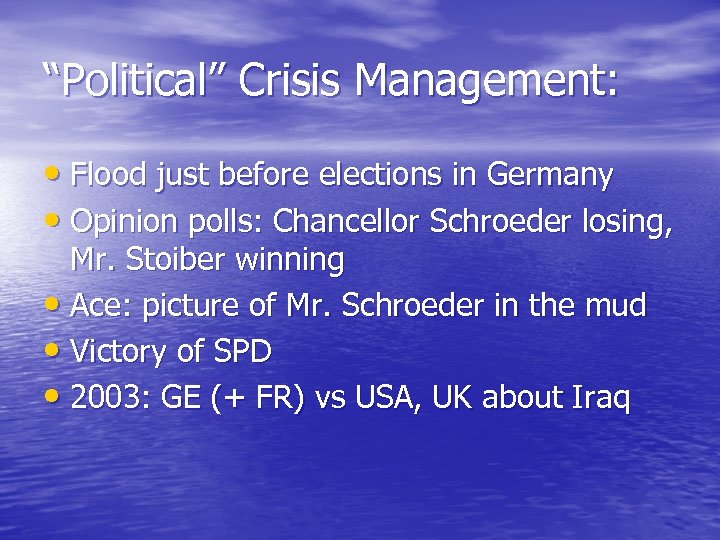 “Political” Crisis Management: • Flood just before elections in Germany • Opinion polls: Chancellor