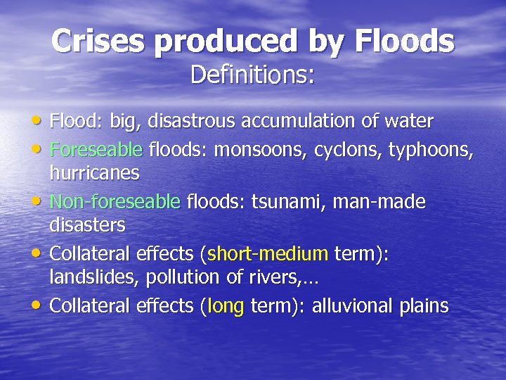 Crises produced by Floods Definitions: • Flood: big, disastrous accumulation of water • Foreseable