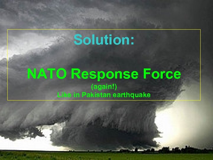 A recent example: “Katrina” hurricane Solution: NATO Response Force (again!) Like in Pakistan earthquake