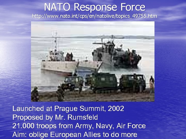 NATO Response Force http: //www. nato. int/cps/en/natolive/topics_49755. htm Launched at Prague Summit, 2002 Proposed