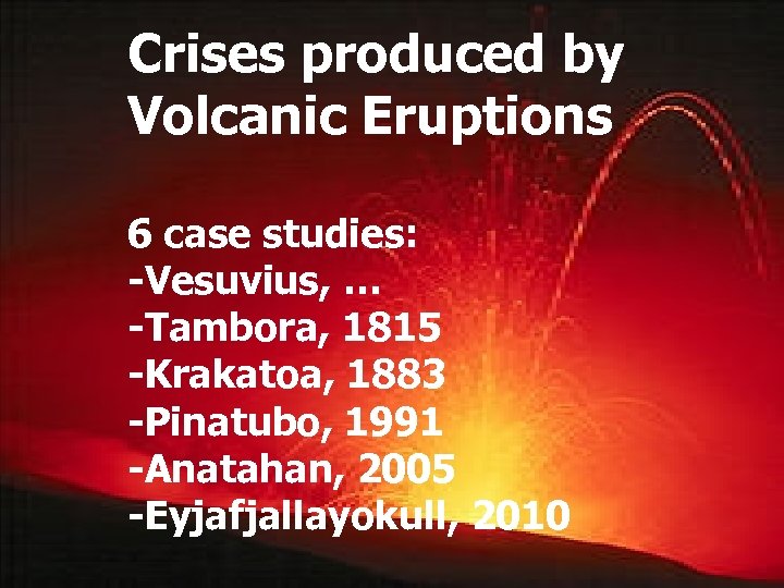 Crises produced by Volcanic Eruptions 6 case studies: -Vesuvius, … -Tambora, 1815 -Krakatoa, 1883