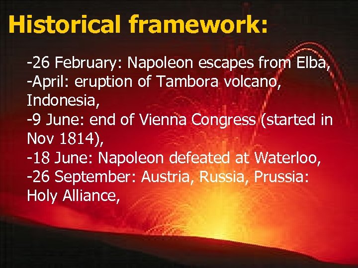 Historical framework: -26 February: Napoleon escapes from Elba, -April: eruption of Tambora volcano, Indonesia,