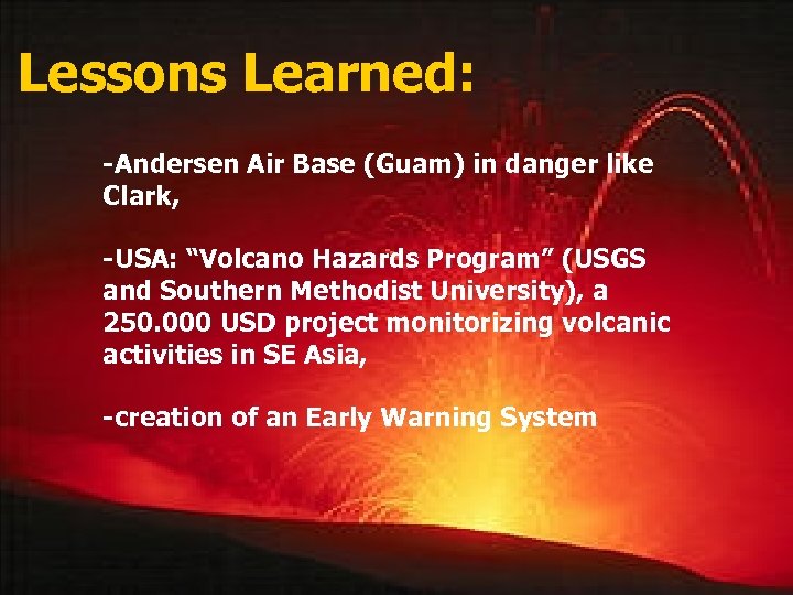 Lessons Learned: -Andersen Air Base (Guam) in danger like Clark, -USA: “Volcano Hazards Program”