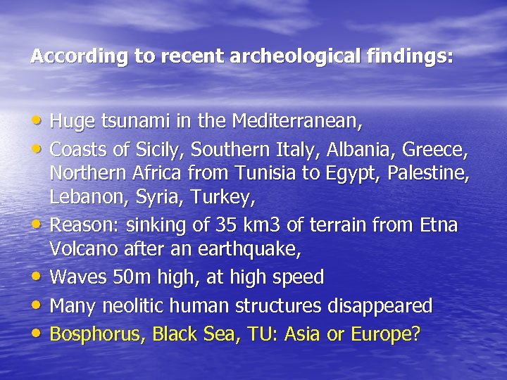 According to recent archeological findings: • Huge tsunami in the Mediterranean, • Coasts of