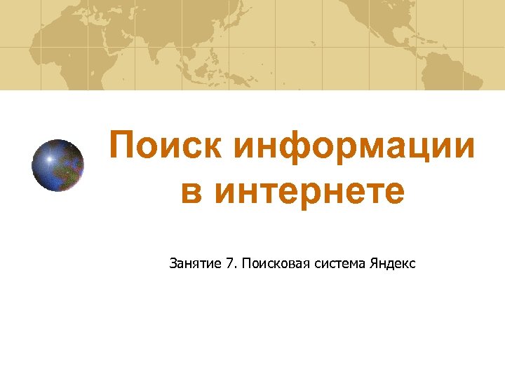 Поиск информации в интернете Занятие 7. Поисковая система Яндекс 