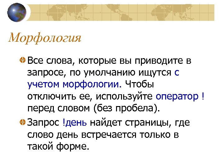 Морфология Все слова, которые вы приводите в запросе, по умолчанию ищутся с учетом морфологии.