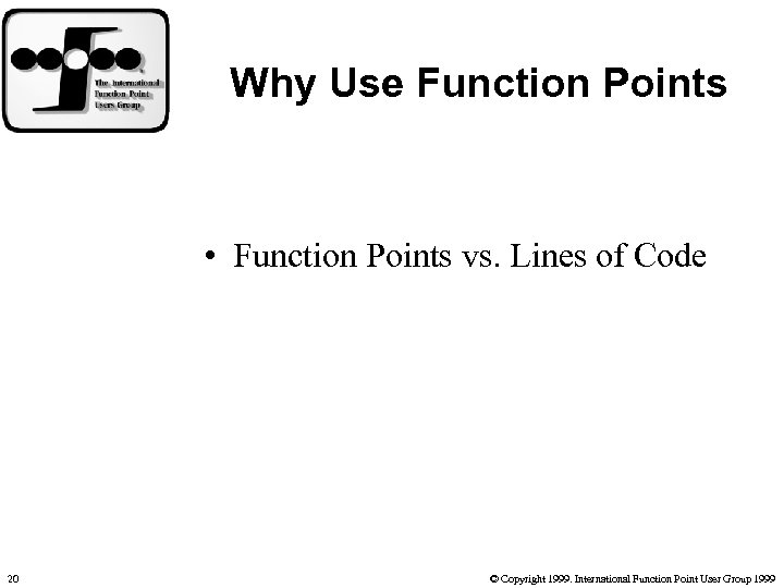 Why Use Function Points • Function Points vs. Lines of Code 20 © Copyright