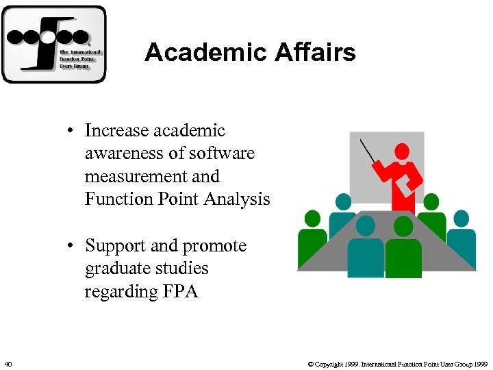 Academic Affairs • Increase academic awareness of software measurement and Function Point Analysis •