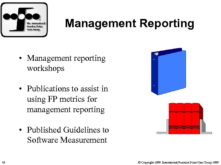 Management Reporting • Management reporting workshops • Publications to assist in using FP metrics