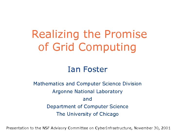 Realizing the Promise of Grid Computing Ian Foster Mathematics and Computer Science Division Argonne