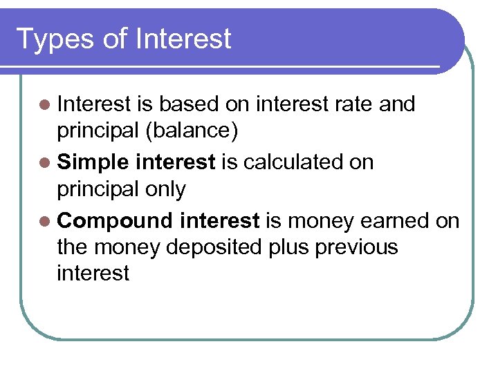 Types of Interest l Interest is based on interest rate and principal (balance) l