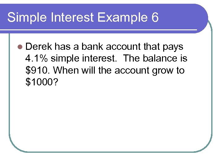 Simple Interest Example 6 l Derek has a bank account that pays 4. 1%