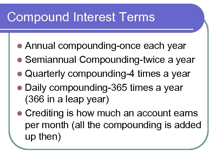 Compound Interest Terms l Annual compounding-once each year l Semiannual Compounding-twice a year l