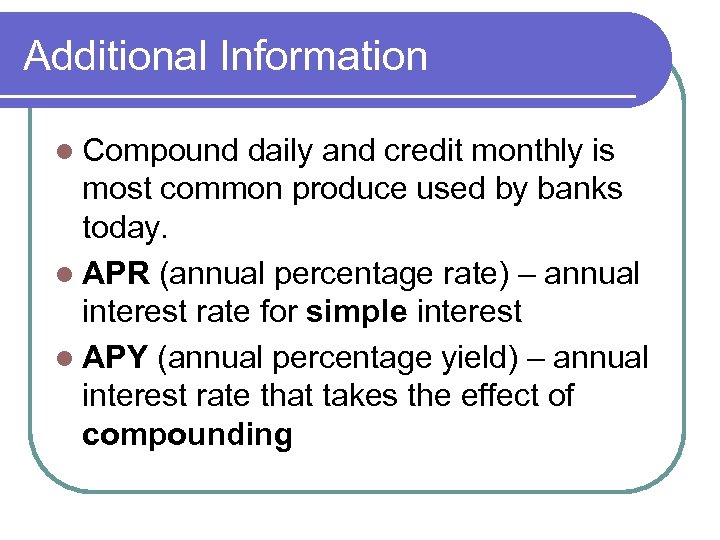 Additional Information l Compound daily and credit monthly is most common produce used by